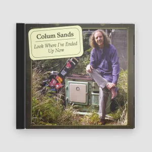 Colum Sands : Look Where I've Ended Up Now